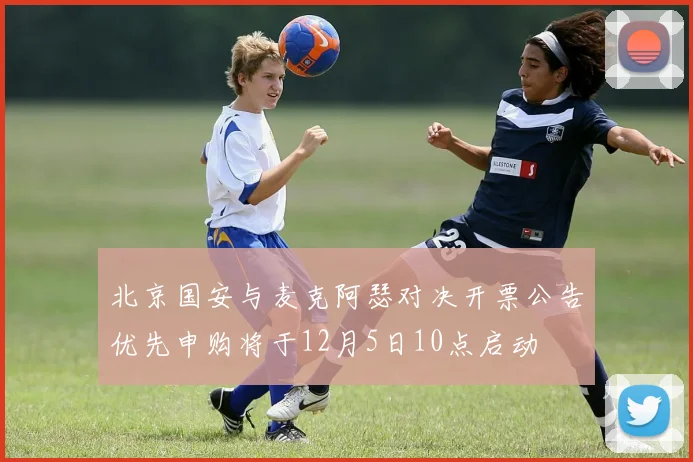 北京国安与麦克阿瑟对决开票公告优先申购将于12月5日10点启动