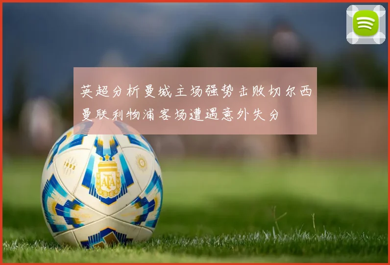 英超分析曼城主场强势击败切尔西曼联利物浦客场遭遇意外失分