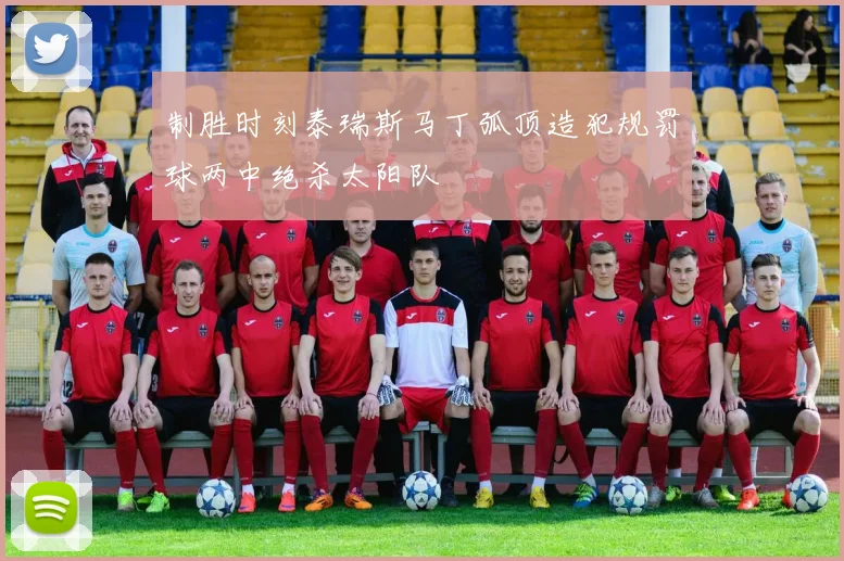 制胜时刻泰瑞斯马丁弧顶造犯规罚球两中绝杀太阳队