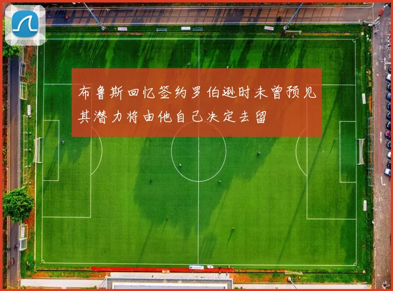 布鲁斯回忆签约罗伯逊时未曾预见其潜力将由他自己决定去留